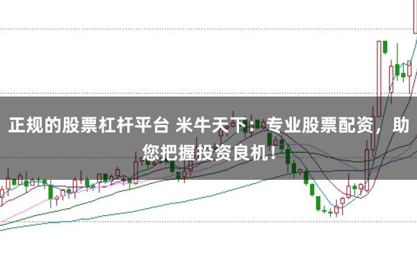 正规的股票杠杆平台 米牛天下：专业股票配资，助您把握投资良机！