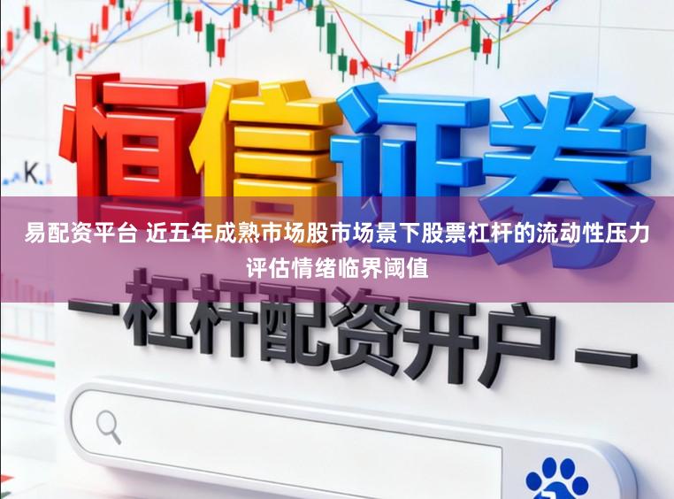 易配资平台 近五年成熟市场股市场景下股票杠杆的流动性压力评估情绪临界阈值