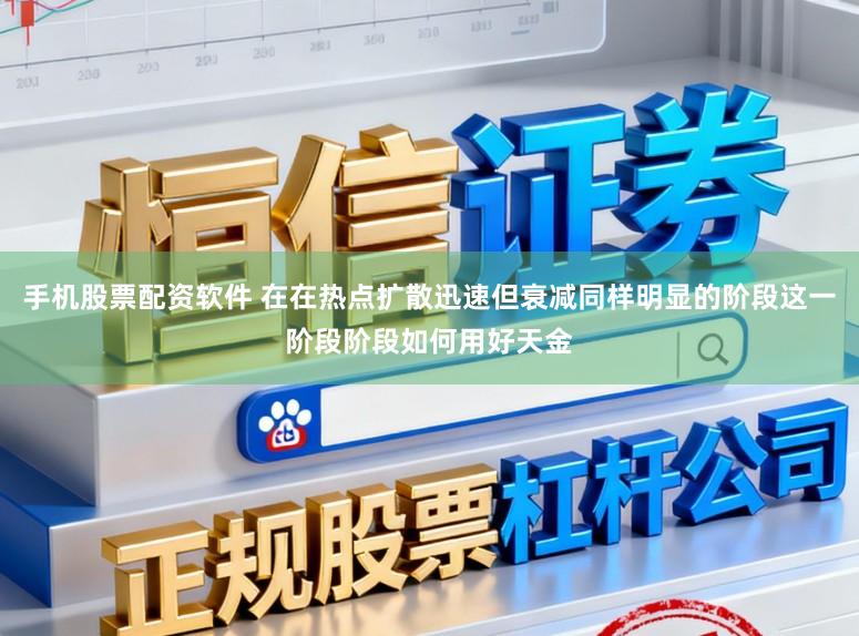 手机股票配资软件 在在热点扩散迅速但衰减同样明显的阶段这一阶段阶段如何用好天金