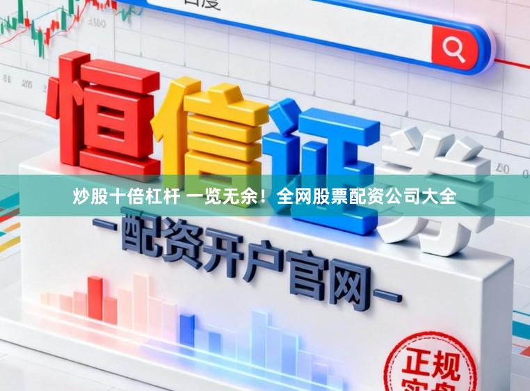 炒股十倍杠杆 一览无余！全网股票配资公司大全