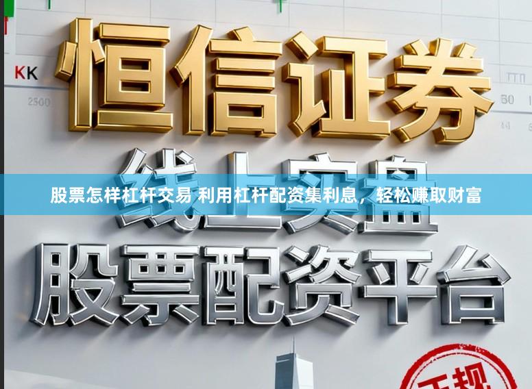 股票怎样杠杆交易 利用杠杆配资集利息，轻松赚取财富