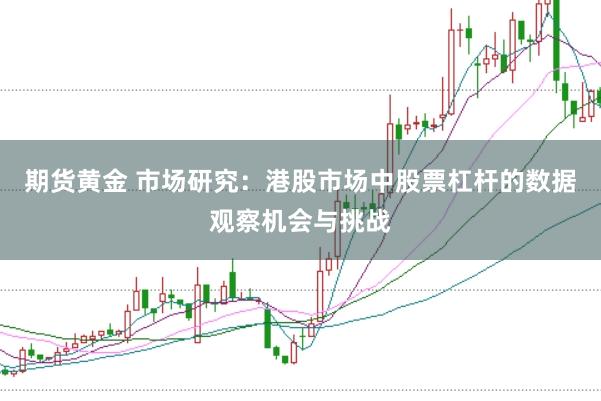 期货黄金 市场研究：港股市场中股票杠杆的数据观察机会与挑战