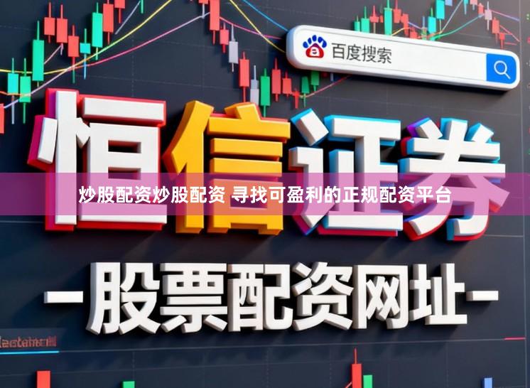 炒股配资炒股配资 寻找可盈利的正规配资平台